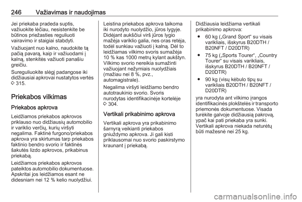 OPEL INSIGNIA BREAK 2019.5  Savininko vadovas (in Lithuanian) 246Važiavimas ir naudojimasJei priekaba pradeda suptis,
važiuokite lėčiau, nesistenkite be
būtinos priežasties reguliuoti
vairavimo ir staigiai stabdyti.
Važiuojant nuo kalno, naudokite tą
pa OPEL INSIGNIA BREAK 2019.5  Savininko vadovas (in Lithuanian) 246Važiavimas ir naudojimasJei priekaba pradeda suptis,
važiuokite lėčiau, nesistenkite be
būtinos priežasties reguliuoti
vairavimo ir staigiai stabdyti.
Važiuojant nuo kalno, naudokite tą
pa