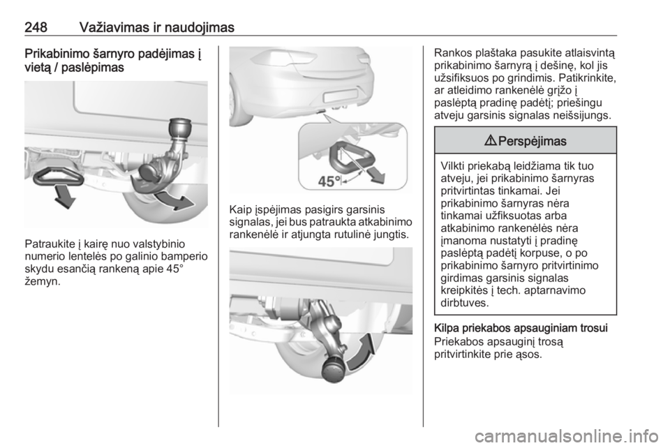 OPEL INSIGNIA BREAK 2019.5  Savininko vadovas (in Lithuanian) 248Važiavimas ir naudojimasPrikabinimo šarnyro padėjimas į
vietą / paslėpimas
Patraukite į kairę nuo valstybinio
numerio lentelės po galinio bamperio
skydu esančią rankeną apie 45°
žemyn OPEL INSIGNIA BREAK 2019.5  Savininko vadovas (in Lithuanian) 248Važiavimas ir naudojimasPrikabinimo šarnyro padėjimas į
vietą / paslėpimas
Patraukite į kairę nuo valstybinio
numerio lentelės po galinio bamperio
skydu esančią rankeną apie 45°
žemyn