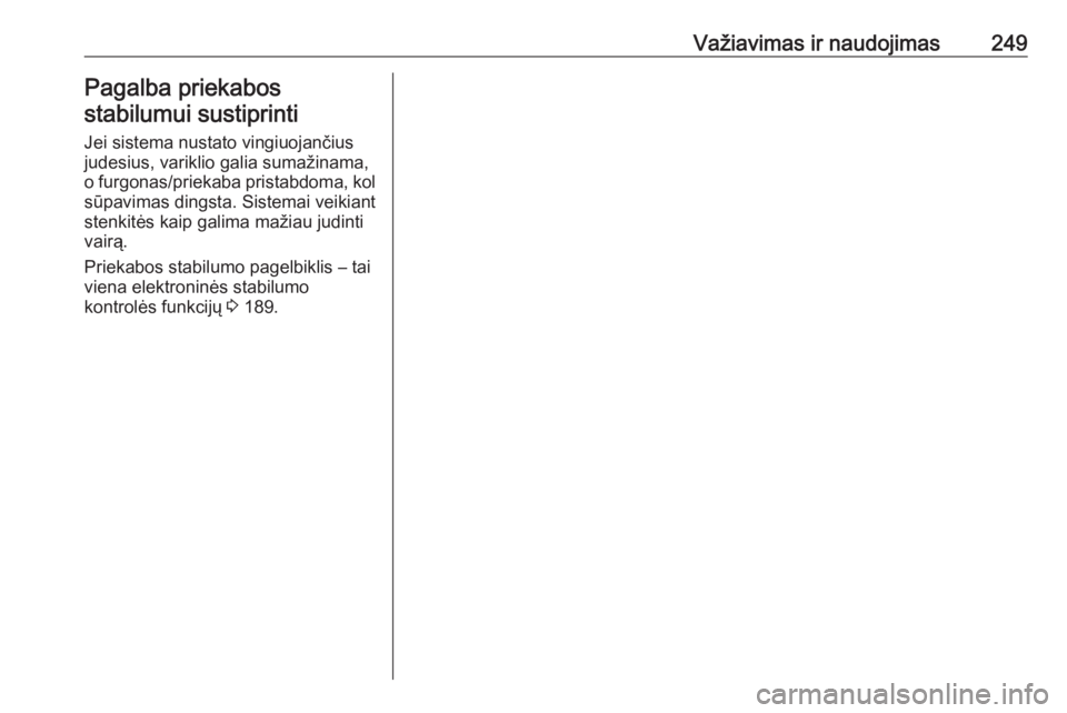 OPEL INSIGNIA BREAK 2019.5  Savininko vadovas (in Lithuanian) Važiavimas ir naudojimas249Pagalba priekabosstabilumui sustiprinti
Jei sistema nustato vingiuojančius
judesius, variklio galia sumažinama,
o furgonas/priekaba pristabdoma, kol
sūpavimas dingsta. S