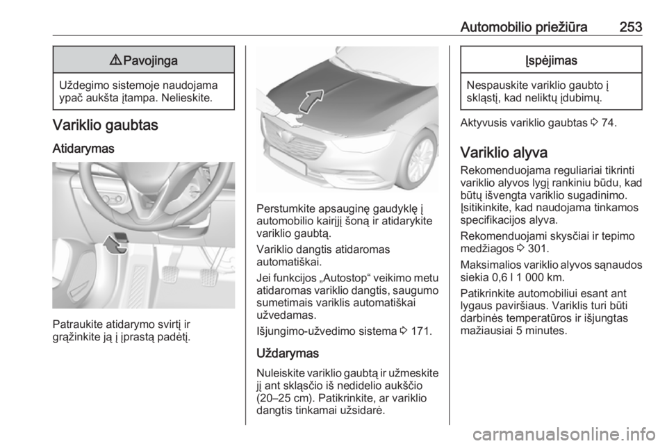 OPEL INSIGNIA BREAK 2019.5 Savininko vadovas (in Lithuanian) Automobilio priežiūra2539Pavojinga
Uždegimo sistemoje naudojama
ypač aukšta įtampa. Nelieskite.
Variklio gaubtas
Atidarymas
Patraukite atidarymo svirtį ir
grąžinkite ją į įprastą padėtį OPEL INSIGNIA BREAK 2019.5 Savininko vadovas (in Lithuanian) Automobilio priežiūra2539Pavojinga
Uždegimo sistemoje naudojama
ypač aukšta įtampa. Nelieskite.
Variklio gaubtas
Atidarymas
Patraukite atidarymo svirtį ir
grąžinkite ją į įprastą padėtį