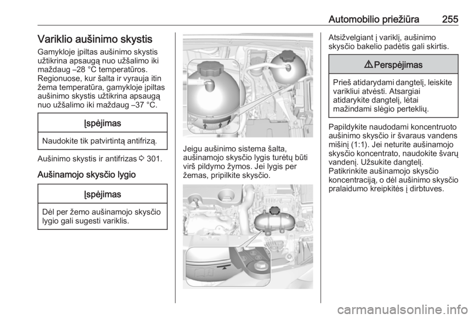 OPEL INSIGNIA BREAK 2019.5  Savininko vadovas (in Lithuanian) Automobilio priežiūra255Variklio aušinimo skystis
Gamykloje įpiltas aušinimo skystis
užtikrina apsaugą nuo užšalimo iki
maždaug –28 °C temperatūros. Regionuose, kur šalta ir vyrauja iti