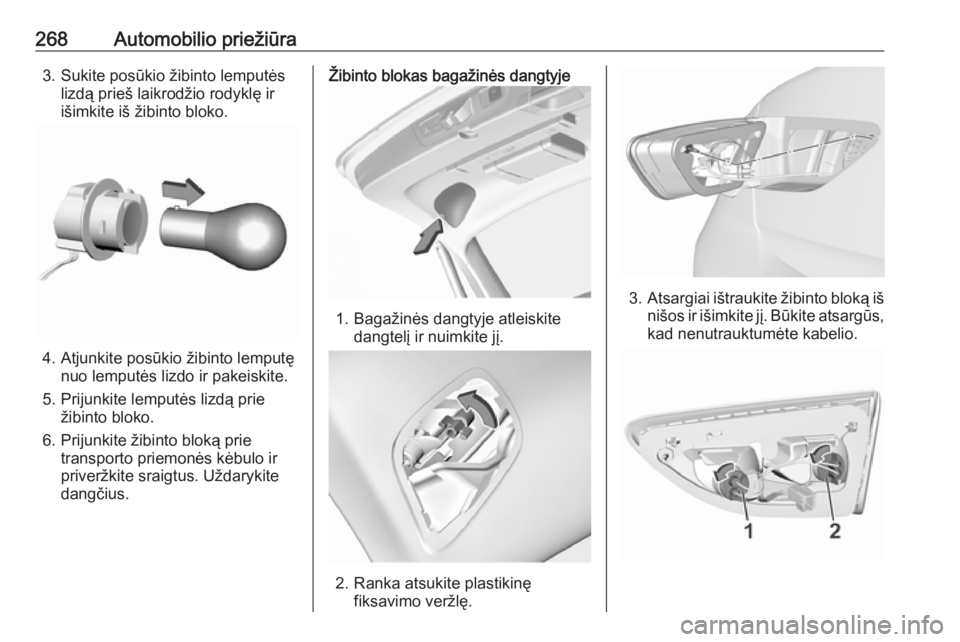 OPEL INSIGNIA BREAK 2019.5  Savininko vadovas (in Lithuanian) 268Automobilio priežiūra3. Sukite posūkio žibinto lemputėslizdą prieš laikrodžio rodyklę irišimkite iš žibinto bloko.
4. Atjunkite posūkio žibinto lemputę nuo lemputės lizdo ir pakeisk