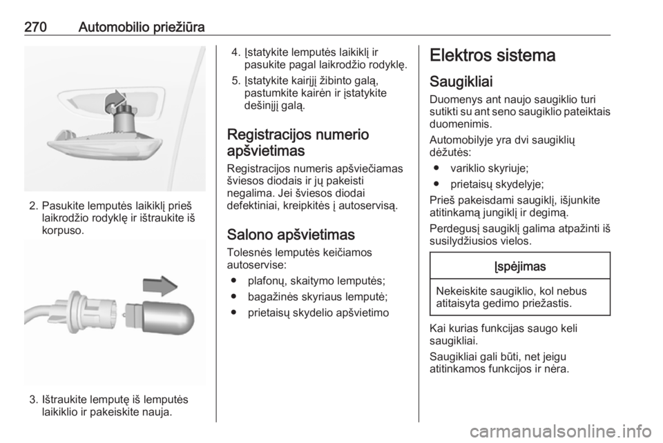 OPEL INSIGNIA BREAK 2019.5  Savininko vadovas (in Lithuanian) 270Automobilio priežiūra
2. Pasukite lemputės laikiklį priešlaikrodžio rodyklę ir ištraukite iš
korpuso.
3. Ištraukite lemputę iš lemputės laikiklio ir pakeiskite nauja.
4. Įstatykite le