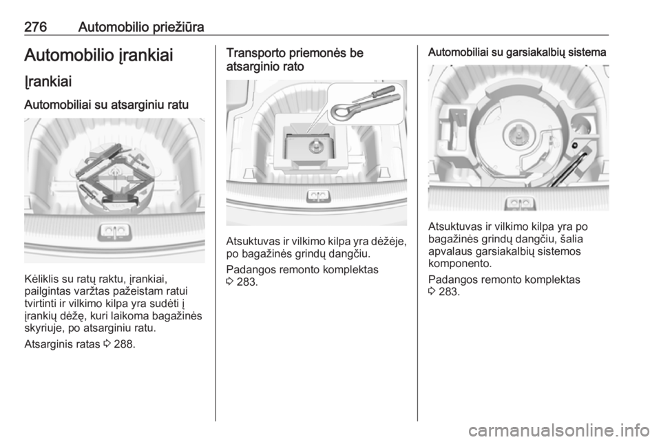 OPEL INSIGNIA BREAK 2019.5  Savininko vadovas (in Lithuanian) 276Automobilio priežiūraAutomobilio įrankiai
Įrankiai
Automobiliai su atsarginiu ratu
Kėliklis su ratų raktu, įrankiai,
pailgintas varžtas pažeistam ratui
tvirtinti ir vilkimo kilpa yra sudė