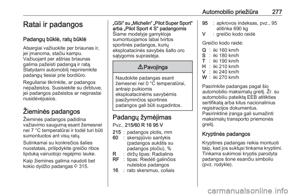 OPEL INSIGNIA BREAK 2019.5  Savininko vadovas (in Lithuanian) Automobilio priežiūra277Ratai ir padangos
Padangų būklė, ratų būklė
Atsargiai važiuokite per briaunas ir,
jei įmanoma, stačiu kampu.
Važiuojant per aštrias briaunas
galima pažeisti padan