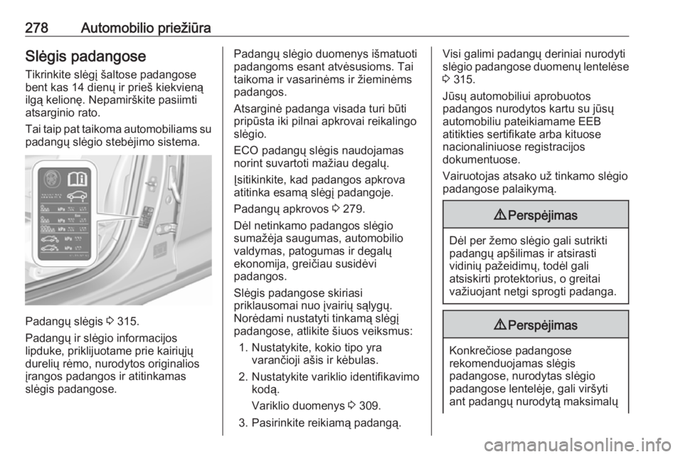 OPEL INSIGNIA BREAK 2019.5  Savininko vadovas (in Lithuanian) 278Automobilio priežiūraSlėgis padangose
Tikrinkite slėgį šaltose padangose
bent kas 14 dienų ir prieš kiekvieną
ilgą kelionę. Nepamirškite pasiimti
atsarginio rato.
Tai taip pat taikoma a