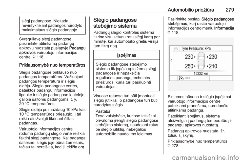 OPEL INSIGNIA BREAK 2019.5  Savininko vadovas (in Lithuanian) Automobilio priežiūra279slėgį padangose. Niekada
neviršykite ant padangos nurodyto maksimalaus slėgio padangoje.
Sureguliavę slėgį padangose,
pasirinkite atitinkamą padangų
apkrovų nuostat OPEL INSIGNIA BREAK 2019.5  Savininko vadovas (in Lithuanian) Automobilio priežiūra279slėgį padangose. Niekada
neviršykite ant padangos nurodyto maksimalaus slėgio padangoje.
Sureguliavę slėgį padangose,
pasirinkite atitinkamą padangų
apkrovų nuostat