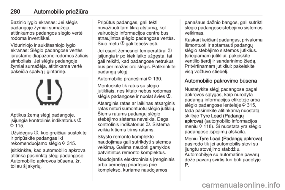 OPEL INSIGNIA BREAK 2019.5  Savininko vadovas (in Lithuanian) 280Automobilio priežiūraBazinio lygio ekranas: Jei slėgis
padangoje žymiai sumažėja,
atitinkamos padangos slėgio vertė
rodoma invertiškai.
Viduriniojo ir aukštesniojo lygio
ekranas: Slėgio 