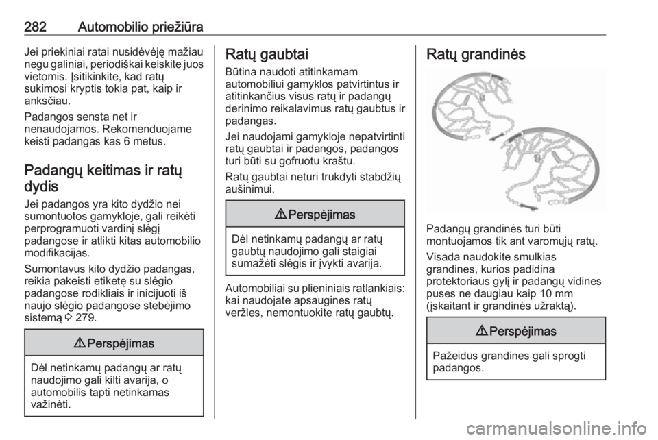 OPEL INSIGNIA BREAK 2019.5  Savininko vadovas (in Lithuanian) 282Automobilio priežiūraJei priekiniai ratai nusidėvėję mažiau
negu galiniai, periodiškai keiskite juos vietomis. Įsitikinkite, kad ratų
sukimosi kryptis tokia pat, kaip ir anksčiau.
Padango OPEL INSIGNIA BREAK 2019.5  Savininko vadovas (in Lithuanian) 282Automobilio priežiūraJei priekiniai ratai nusidėvėję mažiau
negu galiniai, periodiškai keiskite juos vietomis. Įsitikinkite, kad ratų
sukimosi kryptis tokia pat, kaip ir anksčiau.
Padango