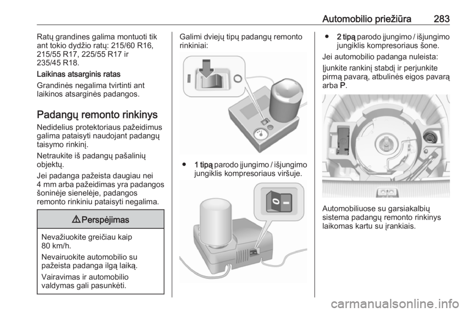 OPEL INSIGNIA BREAK 2019.5  Savininko vadovas (in Lithuanian) Automobilio priežiūra283Ratų grandines galima montuoti tik
ant tokio dydžio ratų: 215/60 R16,
215/55 R17, 225/55 R17 ir
235/45 R18.
Laikinas atsarginis ratas
Grandinės negalima tvirtinti ant
lai OPEL INSIGNIA BREAK 2019.5  Savininko vadovas (in Lithuanian) Automobilio priežiūra283Ratų grandines galima montuoti tik
ant tokio dydžio ratų: 215/60 R16,
215/55 R17, 225/55 R17 ir
235/45 R18.
Laikinas atsarginis ratas
Grandinės negalima tvirtinti ant
lai