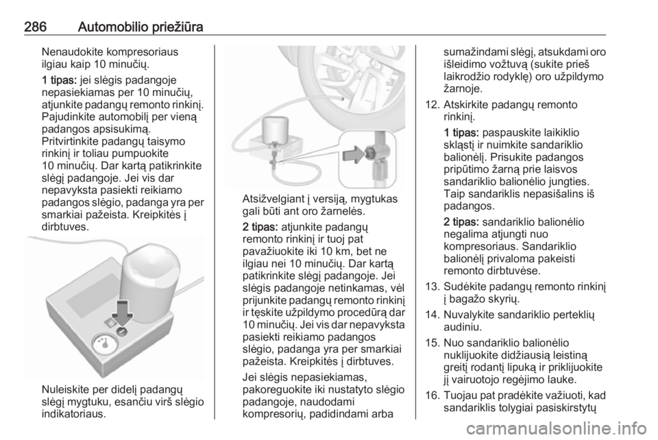 OPEL INSIGNIA BREAK 2019.5  Savininko vadovas (in Lithuanian) 286Automobilio priežiūraNenaudokite kompresoriausilgiau kaip 10 minučių.
1 tipas:  jei slėgis padangoje
nepasiekiamas per 10 minučių, atjunkite padangų remonto rinkinį.
Pajudinkite automobil OPEL INSIGNIA BREAK 2019.5  Savininko vadovas (in Lithuanian) 286Automobilio priežiūraNenaudokite kompresoriausilgiau kaip 10 minučių.
1 tipas:  jei slėgis padangoje
nepasiekiamas per 10 minučių, atjunkite padangų remonto rinkinį.
Pajudinkite automobil