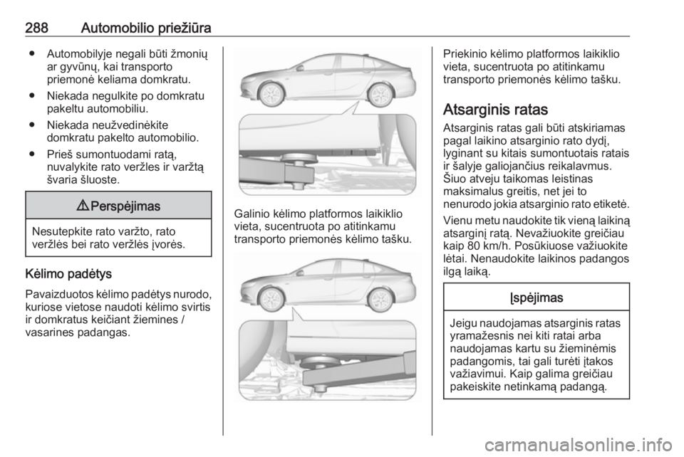 OPEL INSIGNIA BREAK 2019.5  Savininko vadovas (in Lithuanian) 288Automobilio priežiūra● Automobilyje negali būti žmoniųar gyvūnų, kai transporto
priemonė keliama domkratu.
● Niekada negulkite po domkratu pakeltu automobiliu.
● Niekada neužvedinėk OPEL INSIGNIA BREAK 2019.5  Savininko vadovas (in Lithuanian) 288Automobilio priežiūra● Automobilyje negali būti žmoniųar gyvūnų, kai transporto
priemonė keliama domkratu.
● Niekada negulkite po domkratu pakeltu automobiliu.
● Niekada neužvedinėk