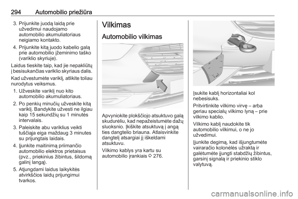 OPEL INSIGNIA BREAK 2019.5  Savininko vadovas (in Lithuanian) 294Automobilio priežiūra3. Prijunkite juodą laidą prieužvedimui naudojamo
automobilio akumuliatoriaus
neigiamo kontakto.
4. Prijunkite kitą juodo kabelio galą prie automobilio įžeminimo tašk