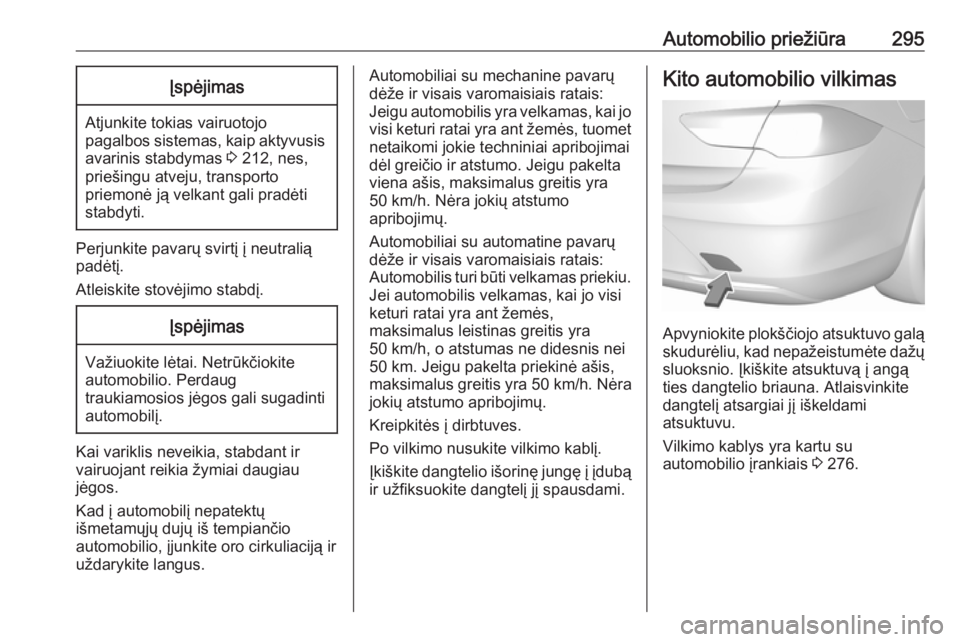 OPEL INSIGNIA BREAK 2019.5  Savininko vadovas (in Lithuanian) Automobilio priežiūra295Įspėjimas
Atjunkite tokias vairuotojo
pagalbos sistemas, kaip aktyvusis avarinis stabdymas  3 212, nes,
priešingu atveju, transporto
priemonė ją velkant gali pradėti
st