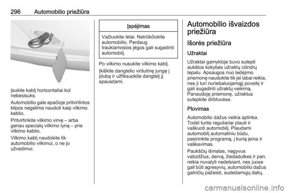OPEL INSIGNIA BREAK 2019.5  Savininko vadovas (in Lithuanian) 296Automobilio priežiūra
Įsukite kablį horizontaliai kol
nebesisuks.
Automobilio gale apačioje pritvirtintos kilpos negalima naudoti kaip vilkimokablio.
Pritvirtinkite vilkimo virvę – arba
ger