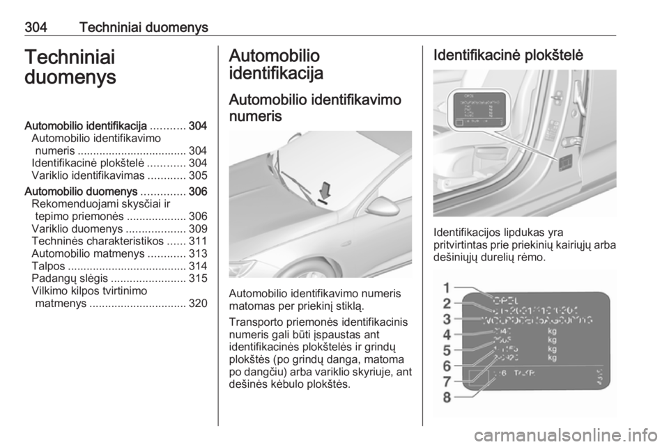 OPEL INSIGNIA BREAK 2019.5 Savininko vadovas (in Lithuanian) 304Techniniai duomenysTechniniai
duomenysAutomobilio identifikacija ...........304
Automobilio identifikavimo numeris ................................... 304
Identifikacinė plokštelė ............30 OPEL INSIGNIA BREAK 2019.5 Savininko vadovas (in Lithuanian) 304Techniniai duomenysTechniniai
duomenysAutomobilio identifikacija ...........304
Automobilio identifikavimo numeris ................................... 304
Identifikacinė plokštelė ............30