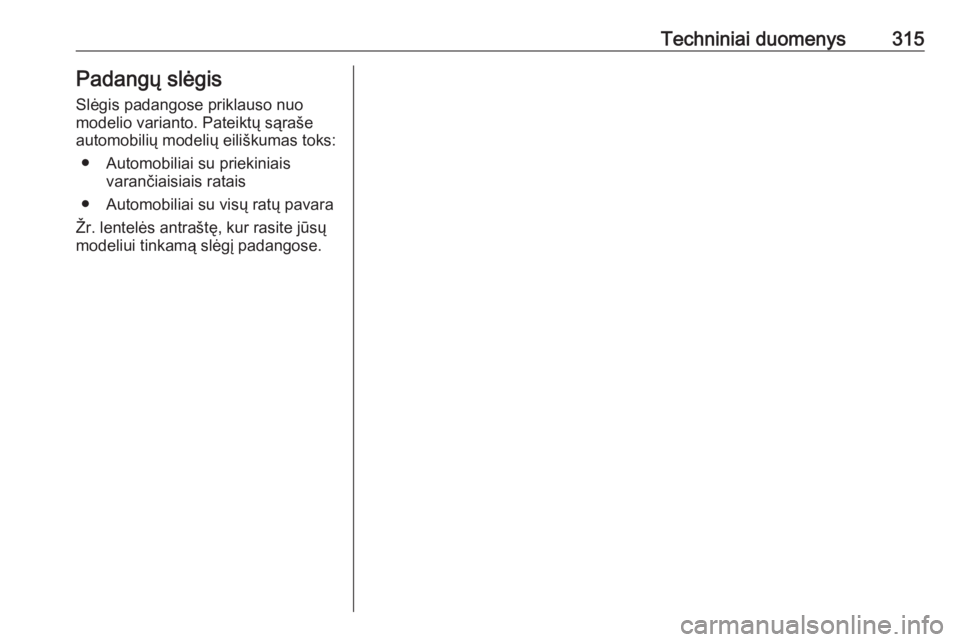 OPEL INSIGNIA BREAK 2019.5  Savininko vadovas (in Lithuanian) Techniniai duomenys315Padangų slėgis
Slėgis padangose priklauso nuo
modelio varianto. Pateiktų sąraše
automobilių modelių eiliškumas toks:
● Automobiliai su priekiniais varančiaisiais rata