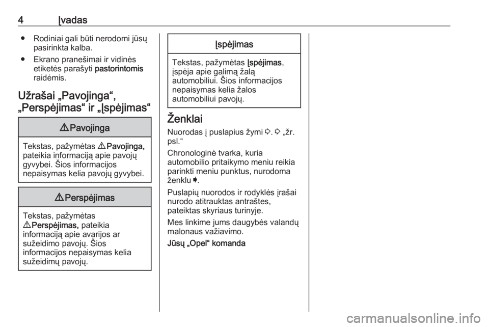 OPEL INSIGNIA BREAK 2019.5  Savininko vadovas (in Lithuanian) 4Įvadas● Rodiniai gali būti nerodomi jūsųpasirinkta kalba.
● Ekrano pranešimai ir vidinės etiketės parašyti  pastorintomis
raidėmis.
Užrašai „Pavojinga“, „Perspėjimas“ ir „Į