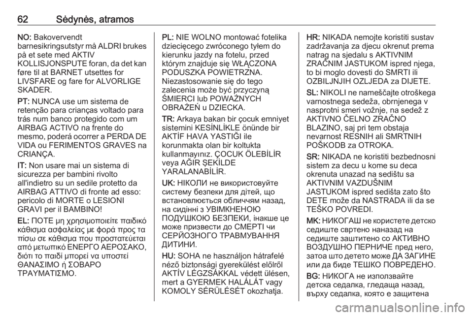 OPEL INSIGNIA BREAK 2020  Savininko vadovas (in Lithuanian) 62Sėdynės, atramosNO: Bakovervendt
barnesikringsutstyr må ALDRI brukes på et sete med AKTIV
KOLLISJONSPUTE foran, da det kan
føre til at BARNET utsettes for
LIVSFARE og fare for ALVORLIGE
SKADER.