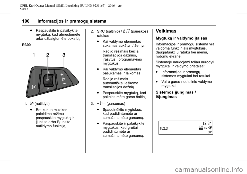 OPEL KARL 2015.75  Savininko vadovas (in Lithuanian) OPEL Karl Owner Manual (GMK-Localizing-EU LHD-9231167) - 2016 - crc -
5/8/15
100 Informacijos ir pramogųsistema
.
Paspauskite ir palaikykite
mygtuką, kad atmestumėte
arba užbaigtumėte pokalbį.
R