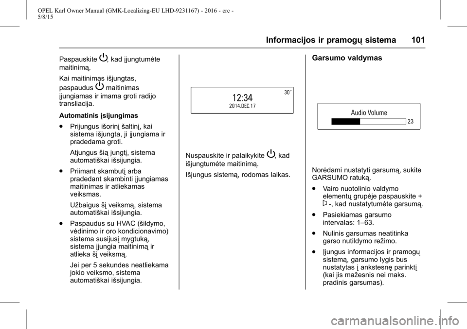 OPEL KARL 2015.75  Savininko vadovas (in Lithuanian) OPEL Karl Owner Manual (GMK-Localizing-EU LHD-9231167) - 2016 - crc -
5/8/15
Informacijos ir pramogųsistema 101
PaspauskiteP, kadįjungtumėte
maitinimą.
Kai maitinimas išjungtas,
paspaudus
Pmaitin