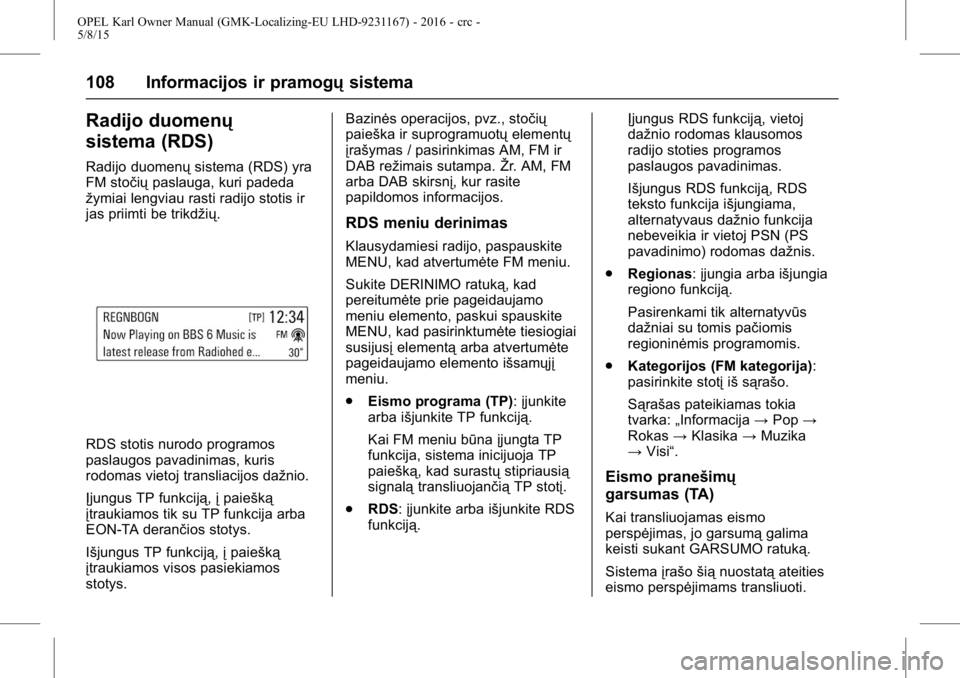 OPEL KARL 2015.75  Savininko vadovas (in Lithuanian) OPEL Karl Owner Manual (GMK-Localizing-EU LHD-9231167) - 2016 - crc -
5/8/15
108 Informacijos ir pramogųsistema
Radijo duomenų
sistema (RDS)
Radijo duomenųsistema (RDS) yra
FM stočių paslauga, ku