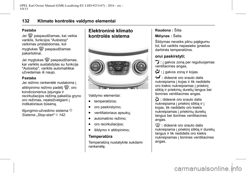 OPEL KARL 2015.75  Savininko vadovas (in Lithuanian) OPEL Karl Owner Manual (GMK-Localizing-EU LHD-9231167) - 2016 - crc -
5/8/15
132 Klimato kontrolės valdymo elementai
Pastaba
Jei
1paspaudžiamas, kai veikia
variklis, funkcijos "Autostop"
vei