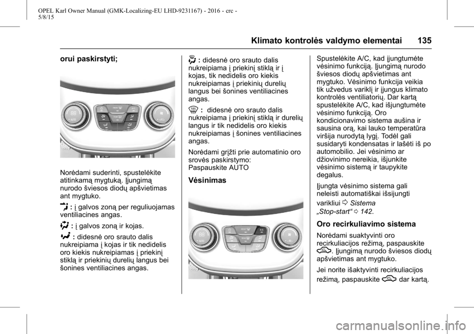 OPEL KARL 2015.75  Savininko vadovas (in Lithuanian) OPEL Karl Owner Manual (GMK-Localizing-EU LHD-9231167) - 2016 - crc -
5/8/15
Klimato kontrolės valdymo elementai 135
orui paskirstyti;
Norėdami suderinti, spustelėkite
atitinkamąmygtuką.Įjungim