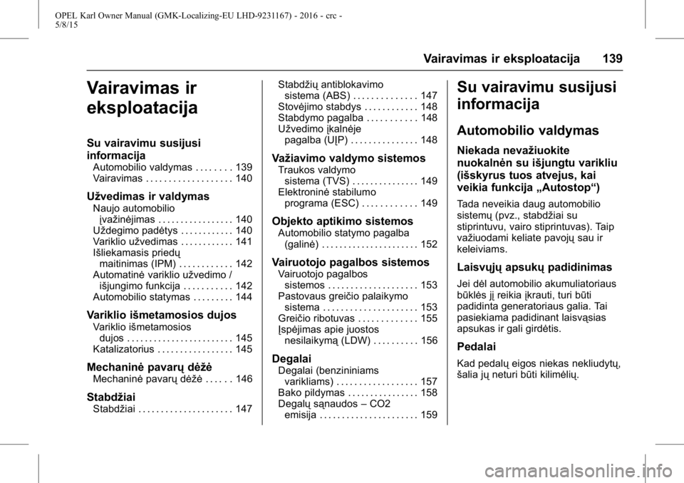 OPEL KARL 2015.75  Savininko vadovas (in Lithuanian) OPEL Karl Owner Manual (GMK-Localizing-EU LHD-9231167) - 2016 - crc -
5/8/15
Vairavimas ir eksploatacija 139
Vairavimas ir
eksploatacija
Su vairavimu susijusi
informacija
Automobilio valdymas . . . . 