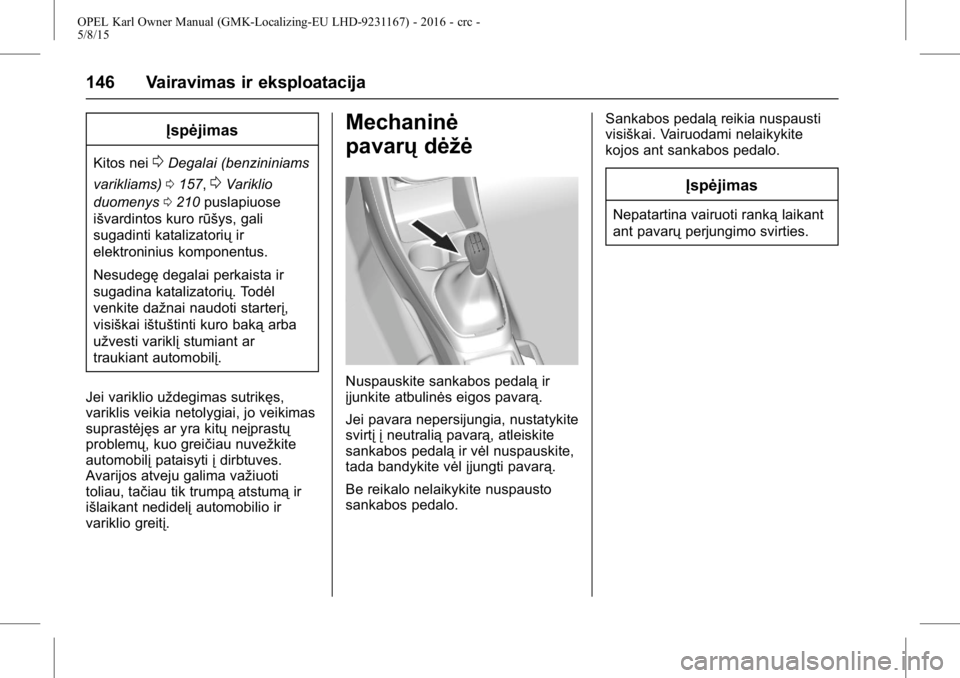 OPEL KARL 2015.75 Savininko vadovas (in Lithuanian) OPEL Karl Owner Manual (GMK-Localizing-EU LHD-9231167) - 2016 - crc -
5/8/15
146 Vairavimas ir eksploatacija
Įspėjimas
Kitos nei0Degalai (benzininiams
varikliams) 0157,
0Variklio
duomenys 0210 pusla OPEL KARL 2015.75 Savininko vadovas (in Lithuanian) OPEL Karl Owner Manual (GMK-Localizing-EU LHD-9231167) - 2016 - crc -
5/8/15
146 Vairavimas ir eksploatacija
Įspėjimas
Kitos nei0Degalai (benzininiams
varikliams) 0157,
0Variklio
duomenys 0210 pusla