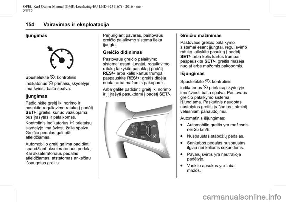 OPEL KARL 2015.75  Savininko vadovas (in Lithuanian) OPEL Karl Owner Manual (GMK-Localizing-EU LHD-9231167) - 2016 - crc -
5/8/15
154 Vairavimas ir eksploatacija
Įjungimas
Spustelėkite5: kontrolinis
indikatorius
5prietaisų skydelyje
ima šviesti balt