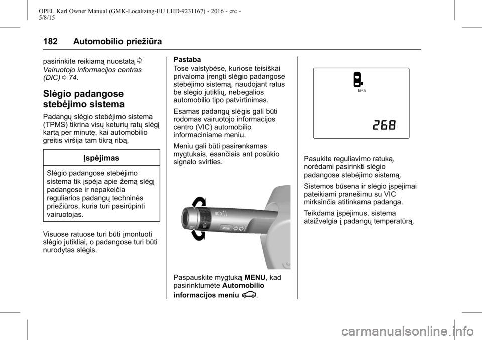 OPEL KARL 2015.75  Savininko vadovas (in Lithuanian) OPEL Karl Owner Manual (GMK-Localizing-EU LHD-9231167) - 2016 - crc -
5/8/15
182 Automobilio priežiūra
pasirinkite reikiamąnuostatą0
Vairuotojo informacijos centras
(DIC)074.
Slėgio padangose
ste