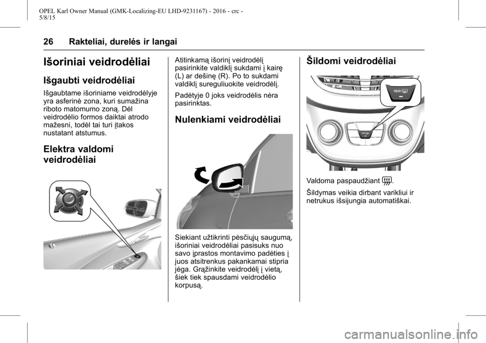 OPEL KARL 2015.75 Savininko vadovas (in Lithuanian) OPEL Karl Owner Manual (GMK-Localizing-EU LHD-9231167) - 2016 - crc -
5/8/15
26 Rakteliai, durelės ir langai
Išoriniai veidrodėliai
Išgaubti veidrodėliai
Išgaubtame išoriniame veidrodėlyje
yra OPEL KARL 2015.75 Savininko vadovas (in Lithuanian) OPEL Karl Owner Manual (GMK-Localizing-EU LHD-9231167) - 2016 - crc -
5/8/15
26 Rakteliai, durelės ir langai
Išoriniai veidrodėliai
Išgaubti veidrodėliai
Išgaubtame išoriniame veidrodėlyje
yra