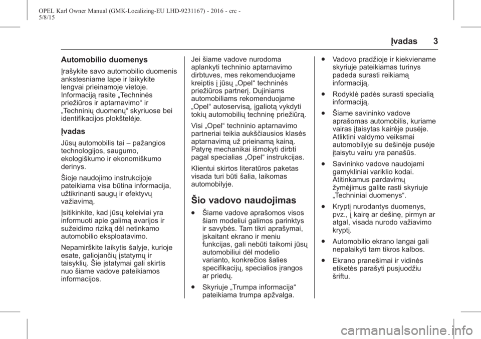 OPEL KARL 2015.75  Savininko vadovas (in Lithuanian) OPEL Karl Owner Manual (GMK-Localizing-EU LHD-9231167) - 2016 - crc -
5/8/15
Įvadas 3
Automobilio duomenys
Įrašykite savo automobilio duomenis
ankstesniame lape ir laikykite
lengvai prieinamoje vie