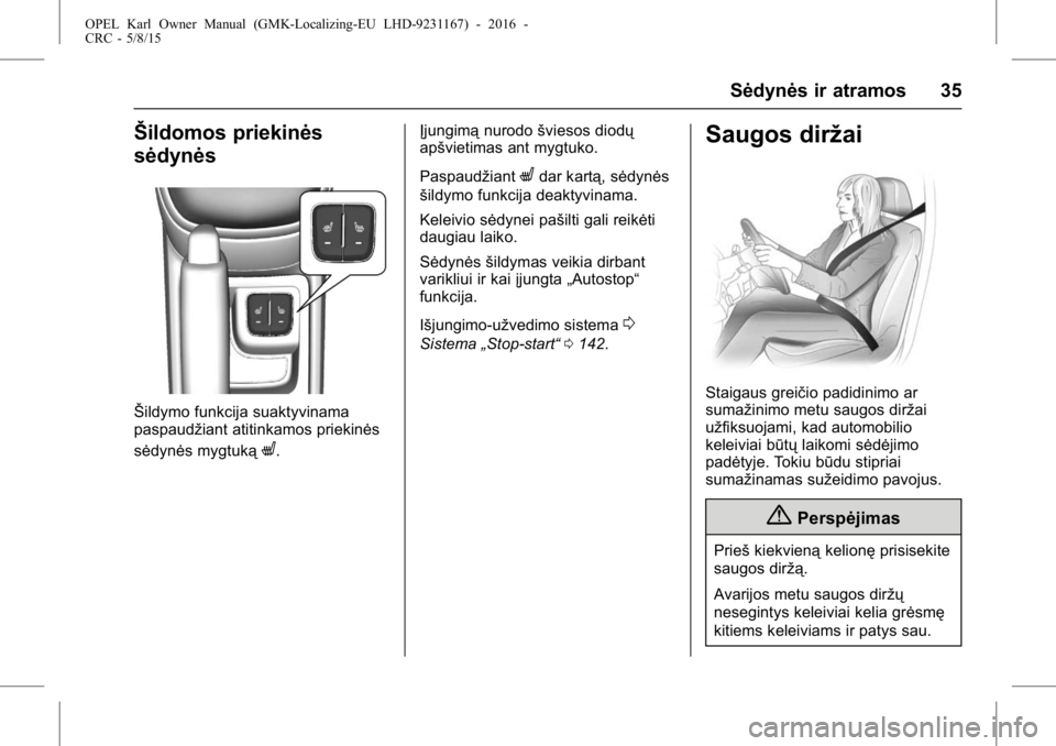 OPEL KARL 2015.75 Savininko vadovas (in Lithuanian) OPEL Karl Owner Manual (GMK-Localizing-EU LHD-9231167) - 2016 -
CRC - 5/8/15
Sėdynės ir atramos 35
Šildomos priekinės
sėdynės
Šildymo funkcija suaktyvinama
paspaudžiant atitinkamos priekinės
OPEL KARL 2015.75 Savininko vadovas (in Lithuanian) OPEL Karl Owner Manual (GMK-Localizing-EU LHD-9231167) - 2016 -
CRC - 5/8/15
Sėdynės ir atramos 35
Šildomos priekinės
sėdynės
Šildymo funkcija suaktyvinama
paspaudžiant atitinkamos priekinės