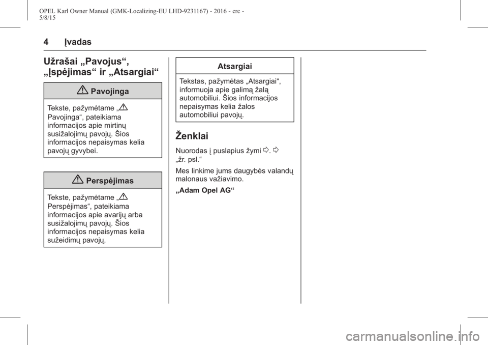 OPEL KARL 2015.75  Savininko vadovas (in Lithuanian) OPEL Karl Owner Manual (GMK-Localizing-EU LHD-9231167) - 2016 - crc -
5/8/15
4Įvadas
Užrašai „Pavojus“,
„Įspėjimas“ ir„Atsargiai“
{Pavojinga
Tekste, pažymėtame „{
Pavojinga“, pa