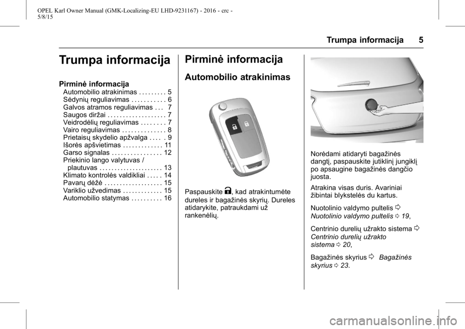 OPEL KARL 2015.75  Savininko vadovas (in Lithuanian) OPEL Karl Owner Manual (GMK-Localizing-EU LHD-9231167) - 2016 - crc -
5/8/15
Trumpa informacija 5
Trumpa informacija
Pirminėinformacija
Automobilio atrakinimas . . . . . . . . . 5
Sėdynių reguliavi