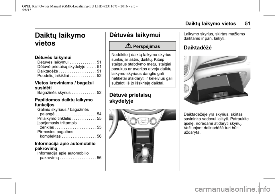OPEL KARL 2015.75  Savininko vadovas (in Lithuanian) OPEL Karl Owner Manual (GMK-Localizing-EU LHD-9231167) - 2016 - crc -
5/8/15
Daiktųlaikymo vietos 51
Daiktųlaikymo
vietos
Dėtuvės laikymui
Dėtuvės laikymui . . . . . . . . . . . . . . 51
Dėtuv