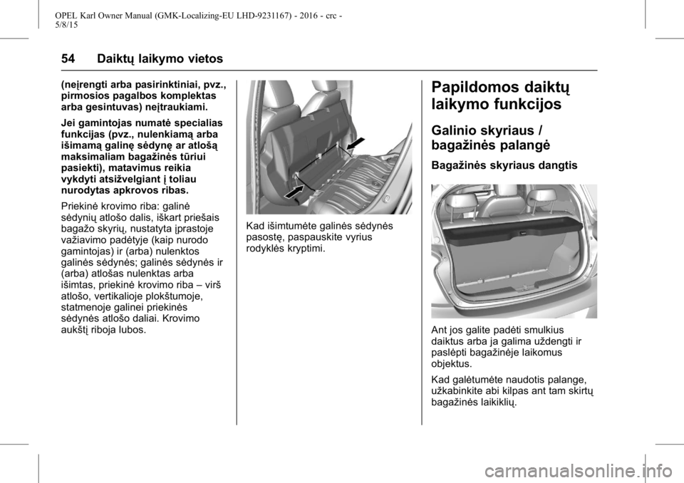 OPEL KARL 2015.75  Savininko vadovas (in Lithuanian) OPEL Karl Owner Manual (GMK-Localizing-EU LHD-9231167) - 2016 - crc -
5/8/15
54 Daiktųlaikymo vietos
(neįrengti arba pasirinktiniai, pvz.,
pirmosios pagalbos komplektas
arba gesintuvas) neįtraukiam