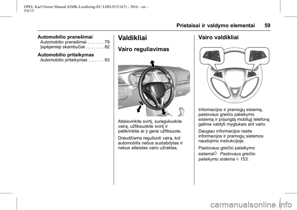 OPEL KARL 2015.75  Savininko vadovas (in Lithuanian) OPEL Karl Owner Manual (GMK-Localizing-EU LHD-9231167) - 2016 - crc -
5/8/15
Prietaisai ir valdymo elementai 59
Automobilio pranešimai
Automobilio pranešimai . . . . . . . . 79
Įspėjamieji skambu