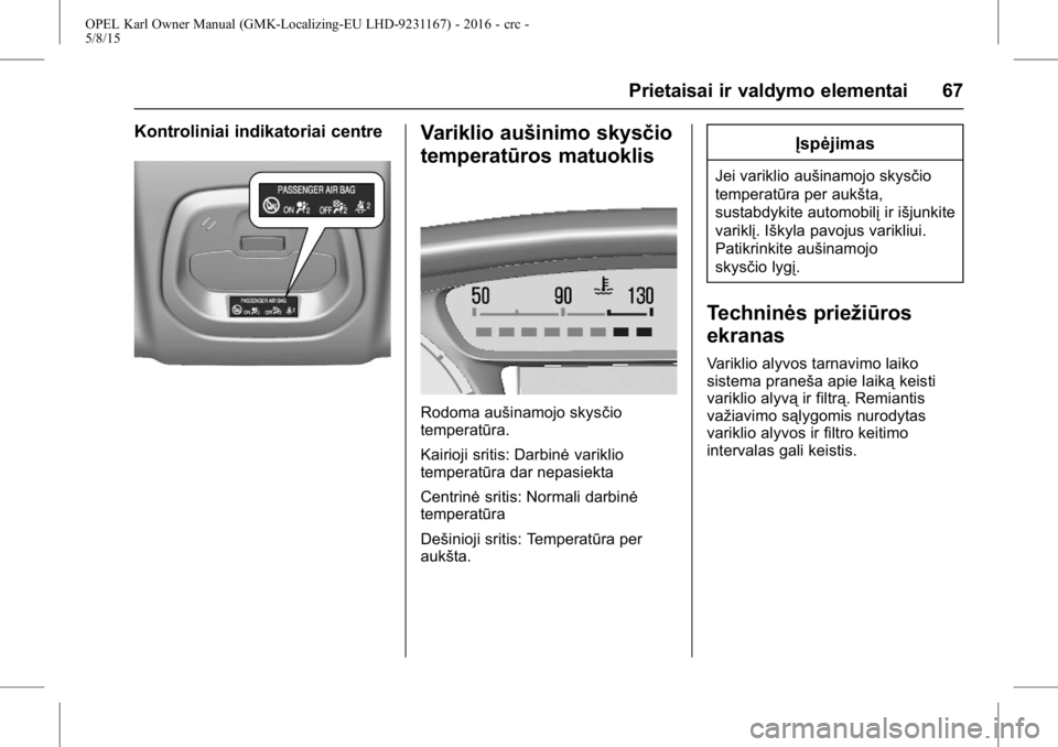 OPEL KARL 2015.75  Savininko vadovas (in Lithuanian) OPEL Karl Owner Manual (GMK-Localizing-EU LHD-9231167) - 2016 - crc -
5/8/15
Prietaisai ir valdymo elementai 67
Kontroliniai indikatoriai centreVariklio aušinimo skysčio
temperatūros matuoklis
Rodo