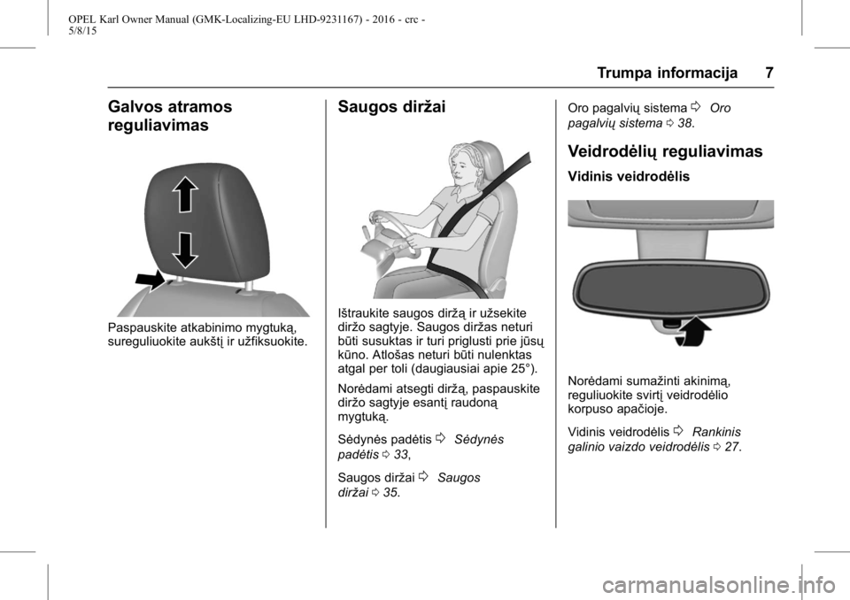 OPEL KARL 2015.75  Savininko vadovas (in Lithuanian) OPEL Karl Owner Manual (GMK-Localizing-EU LHD-9231167) - 2016 - crc -
5/8/15
Trumpa informacija 7
Galvos atramos
reguliavimas
Paspauskite atkabinimo mygtuką,
sureguliuokite aukštįir užfiksuokite.
