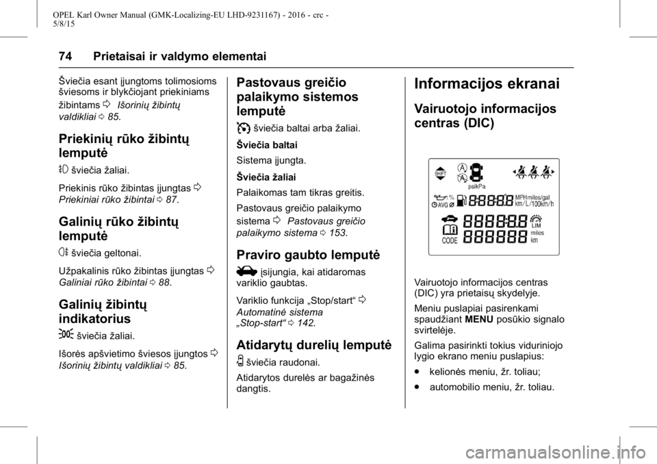 OPEL KARL 2015.75  Savininko vadovas (in Lithuanian) OPEL Karl Owner Manual (GMK-Localizing-EU LHD-9231167) - 2016 - crc -
5/8/15
74 Prietaisai ir valdymo elementai
Šviečia esantįjungtoms tolimosioms
šviesoms ir blykčiojant priekiniams
žibintams
0