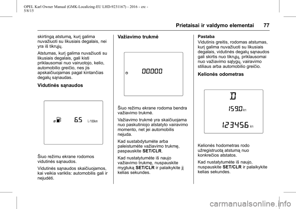 OPEL KARL 2015.75  Savininko vadovas (in Lithuanian) OPEL Karl Owner Manual (GMK-Localizing-EU LHD-9231167) - 2016 - crc -
5/8/15
Prietaisai ir valdymo elementai 77
skirtingąatstumą, kurį galima
nuvažiuoti su likusiais degalais, nei
yra iš tikrųj