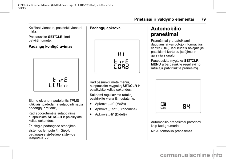 OPEL KARL 2015.75  Savininko vadovas (in Lithuanian) OPEL Karl Owner Manual (GMK-Localizing-EU LHD-9231167) - 2016 - crc -
5/8/15
Prietaisai ir valdymo elementai 79
Keičiant vienetus, pasirinkti vienetai
mirksi.
PaspauskiteSET/CLR, kad
patvirtintumėte