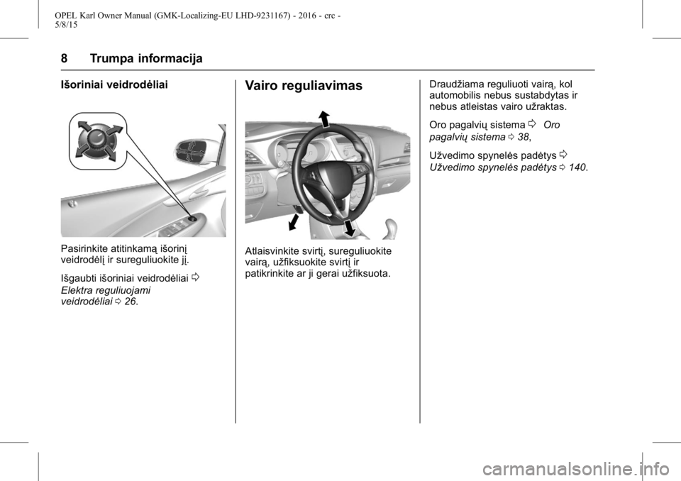 OPEL KARL 2015.75  Savininko vadovas (in Lithuanian) OPEL Karl Owner Manual (GMK-Localizing-EU LHD-9231167) - 2016 - crc -
5/8/15
8 Trumpa informacija
Išoriniai veidrodėliai
Pasirinkite atitinkamą išorinį
veidrodėlį ir sureguliuokite jį.
Išgaub