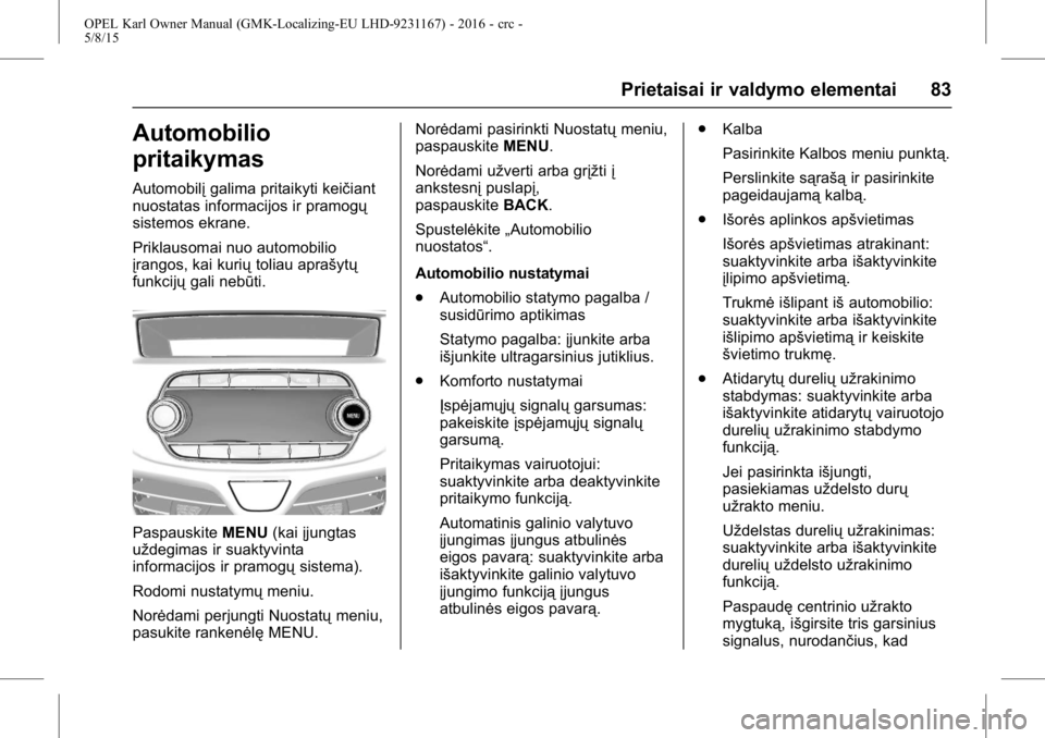 OPEL KARL 2015.75  Savininko vadovas (in Lithuanian) OPEL Karl Owner Manual (GMK-Localizing-EU LHD-9231167) - 2016 - crc -
5/8/15
Prietaisai ir valdymo elementai 83
Automobilio
pritaikymas
Automobilįgalima pritaikyti keičiant
nuostatas informacijos ir