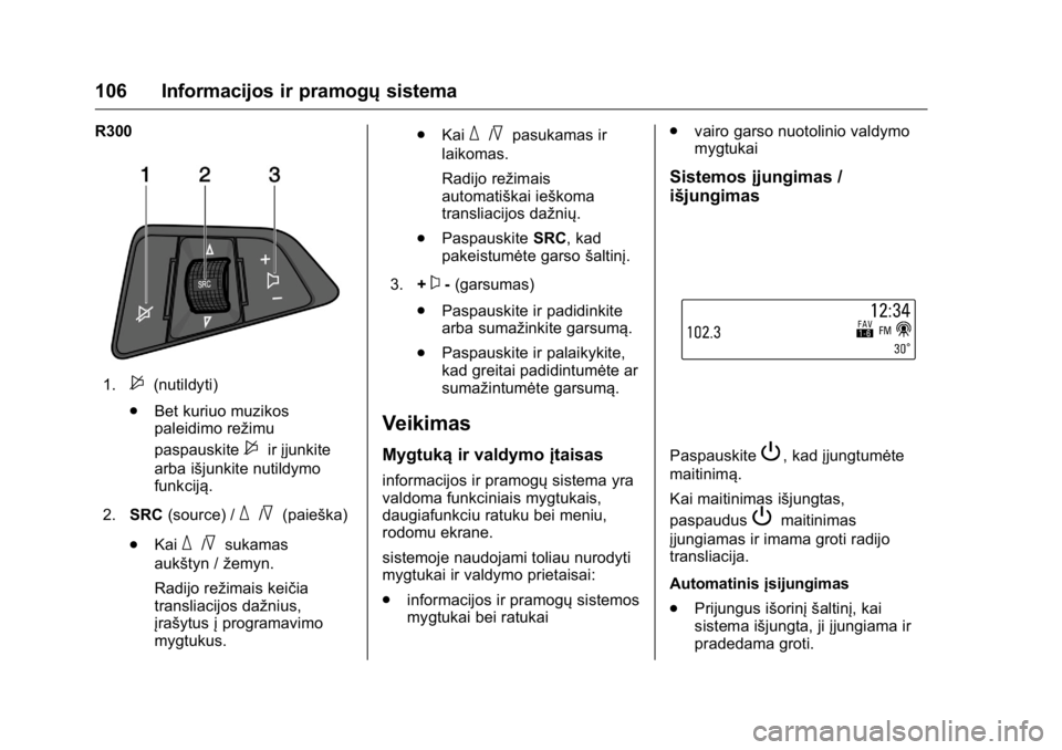 OPEL KARL 2016 Savininko vadovas (in Lithuanian) OPEL Karl Owner Manual (GMK-Localizing-EU LHD-9231167) - 2016 - crc -
9/10/15
106 Informacijos ir pramogųsistema
R300
1.$(nutildyti)
. Bet kuriuo muzikos
paleidimo režimu
paspauskite
$irįjunkite
ar OPEL KARL 2016 Savininko vadovas (in Lithuanian) OPEL Karl Owner Manual (GMK-Localizing-EU LHD-9231167) - 2016 - crc -
9/10/15
106 Informacijos ir pramogųsistema
R300
1.$(nutildyti)
. Bet kuriuo muzikos
paleidimo režimu
paspauskite
$irįjunkite
ar
