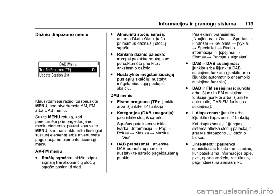 OPEL KARL 2016 Savininko vadovas (in Lithuanian) OPEL Karl Owner Manual (GMK-Localizing-EU LHD-9231167) - 2016 - crc -
9/10/15
Informacijos ir pramogųsistema 113
Dažnio diapazono meniu
Klausydamiesi radijo, paspauskite
MENU, kad atvertumėte AM, F OPEL KARL 2016 Savininko vadovas (in Lithuanian) OPEL Karl Owner Manual (GMK-Localizing-EU LHD-9231167) - 2016 - crc -
9/10/15
Informacijos ir pramogųsistema 113
Dažnio diapazono meniu
Klausydamiesi radijo, paspauskite
MENU, kad atvertumėte AM, F