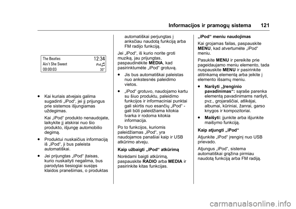 OPEL KARL 2016 Savininko vadovas (in Lithuanian) OPEL Karl Owner Manual (GMK-Localizing-EU LHD-9231167) - 2016 - crc -
9/10/15
Informacijos ir pramogųsistema 121
.
Kai kuriais atvejais galima
sugadinti „iPod“, jei jį prijungus
prie sistemos i OPEL KARL 2016 Savininko vadovas (in Lithuanian) OPEL Karl Owner Manual (GMK-Localizing-EU LHD-9231167) - 2016 - crc -
9/10/15
Informacijos ir pramogųsistema 121
.
Kai kuriais atvejais galima
sugadinti „iPod“, jei jį prijungus
prie sistemos i